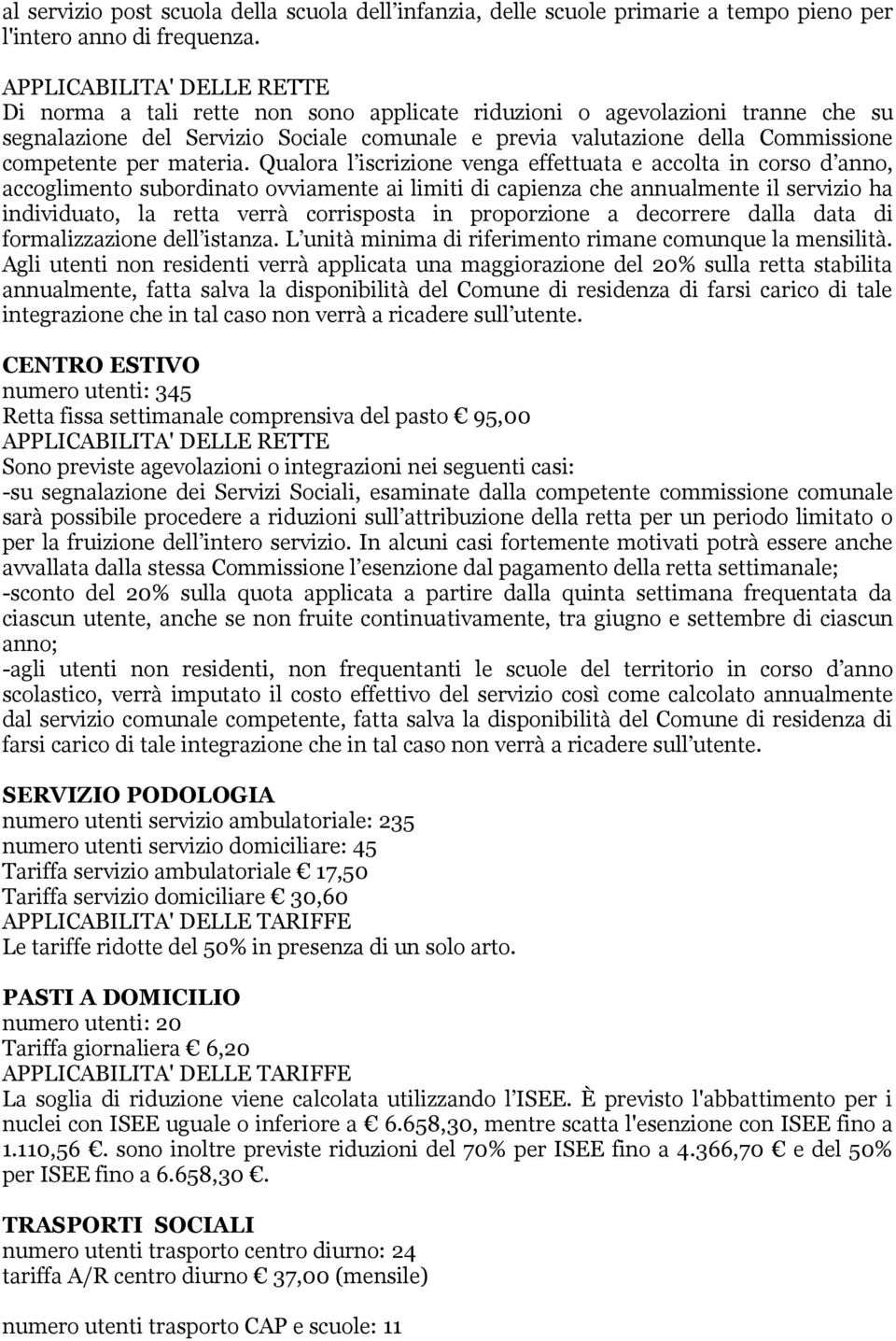 Qualora l iscrizione venga effettuata e accolta in corso d anno, accoglimento subordinato ovviamente ai limiti di capienza che annualmente il servizio ha individuato, la retta verrà corrisposta in