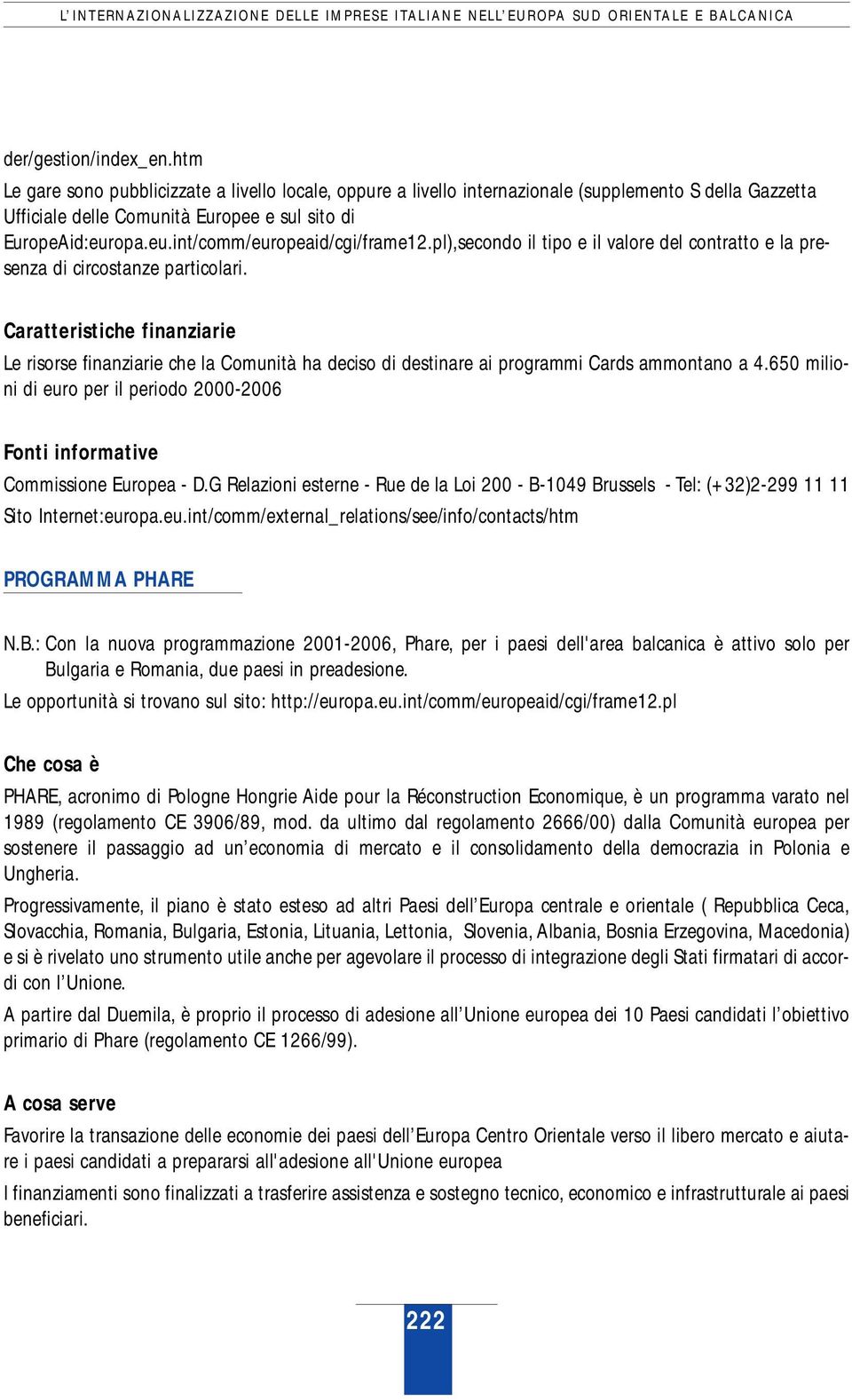 opa.eu.int/comm/europeaid/cgi/frame12.pl),secondo il tipo e il valore del contratto e la presenza di circostanze particolari.
