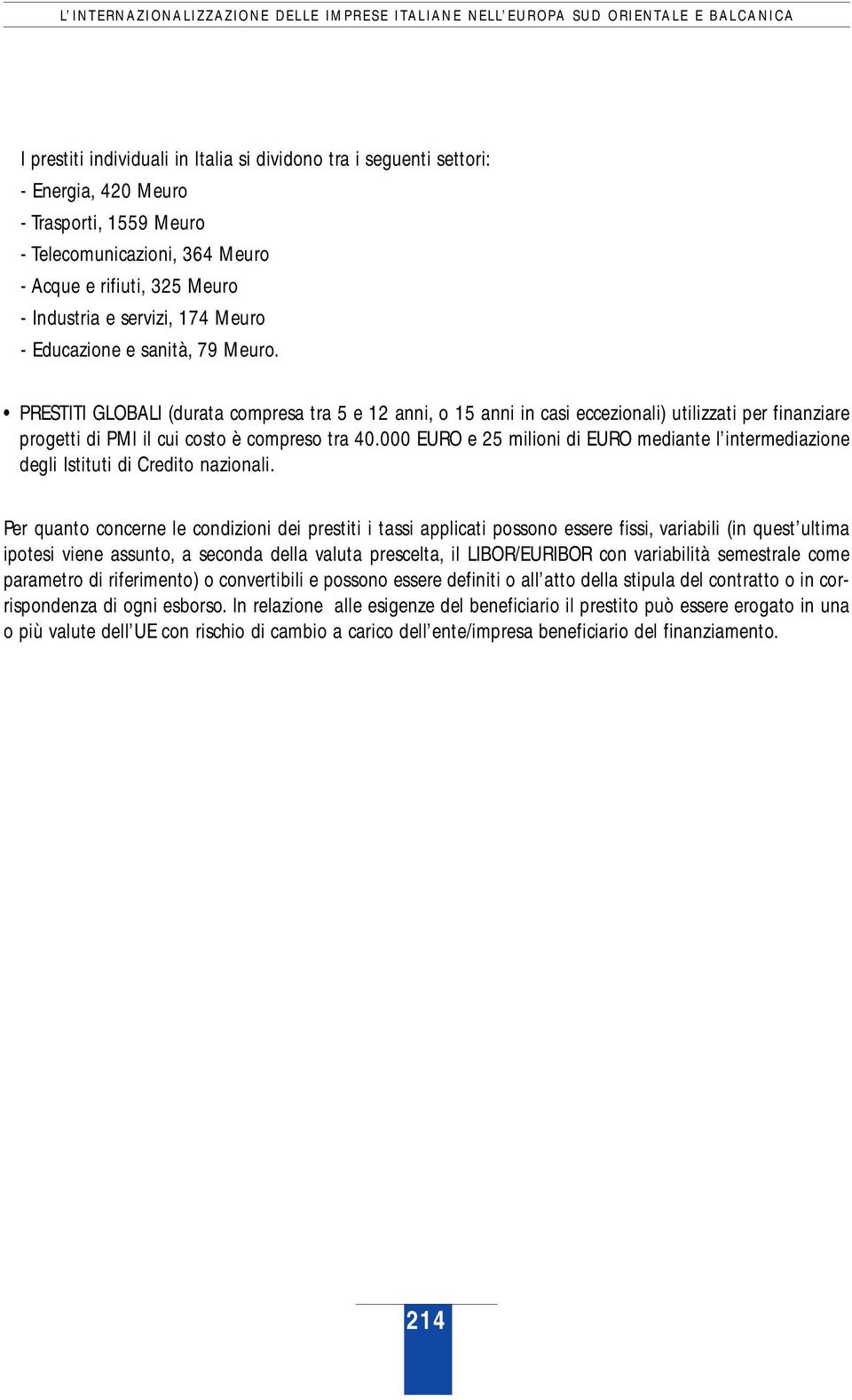 PRESTITI GLOBALI (durata compresa tra 5 e 12 anni, o 15 anni in casi eccezionali) utilizzati per finanziare progetti di PMI il cui costo è compreso tra 40.