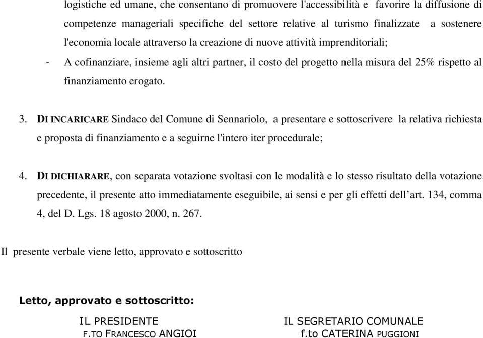 DI INCARICARE Sindaco del Comune di Sennariolo, a presentare e sottoscrivere la relativa richiesta e proposta di finanziamento e a seguirne l'intero iter procedurale; 4.