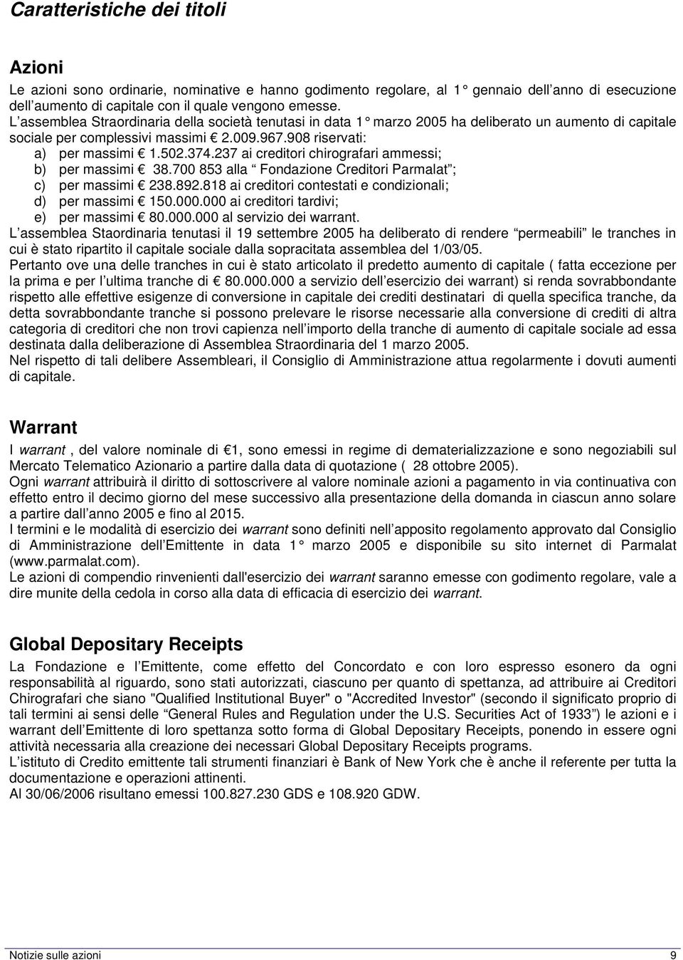 237 ai creditori chirografari ammessi; b) per massimi 38.700 853 alla Fondazione Creditori Parmalat ; c) per massimi 238.892.818 ai creditori contestati e condizionali; d) per massimi 150.000.