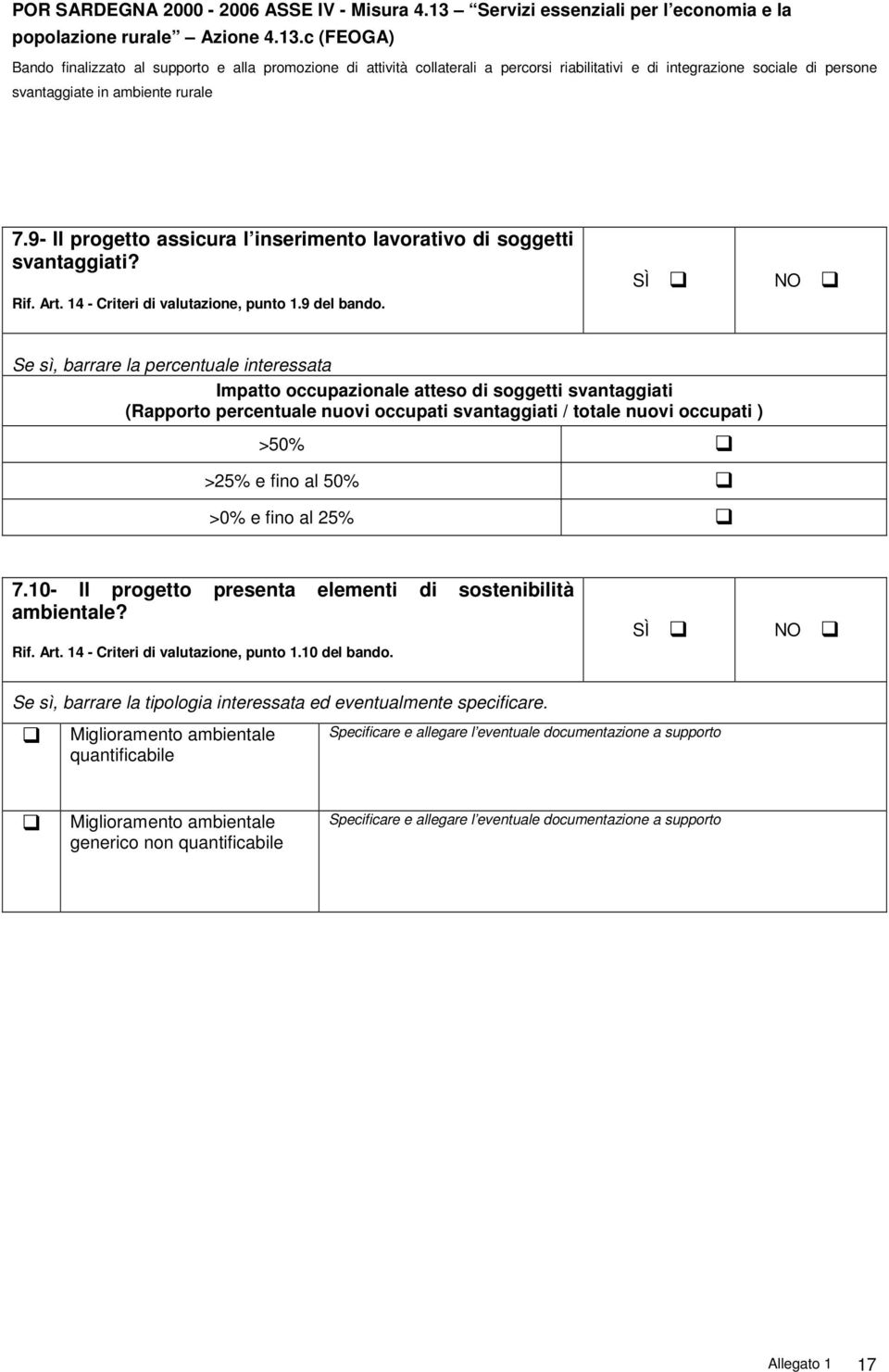 fino al 50% >0% e fino al 25% 7.10- Il progetto presenta elementi di sostenibilità ambientale? Rif. Art. 14 - Criteri di valutazione, punto 1.10 del bando.