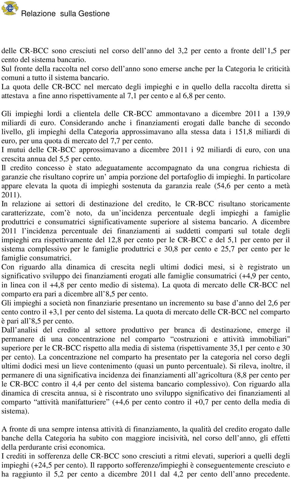 La quota delle CR-BCC nel mercato degli impieghi e in quello della raccolta diretta si attestava a fine anno rispettivamente al 7,1 per cento e al 6,8 per cento.