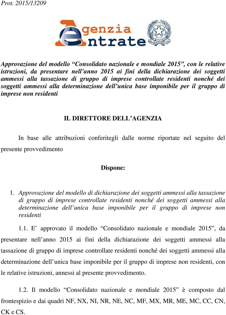 base alle attribuzioni conferitegli dalle norme riportate nel seguito del presente provvedimento Dispone: 1.