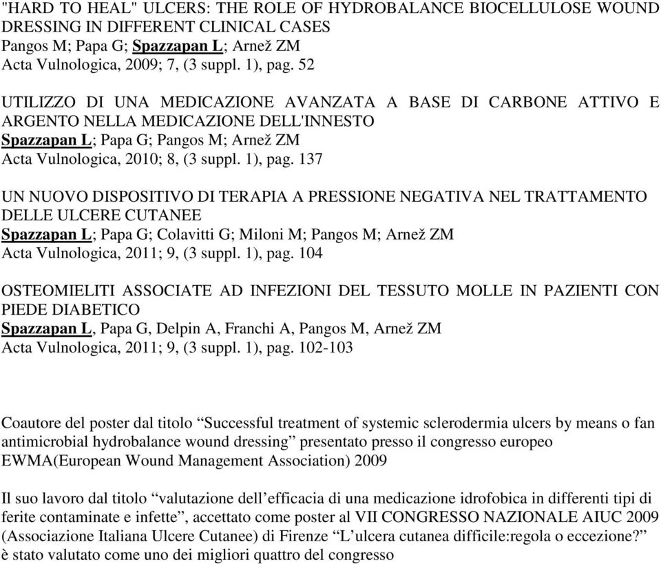 137 UN NUOVO DISPOSITIVO DI TERAPIA A PRESSIONE NEGATIVA NEL TRATTAMENTO DELLE ULCERE CUTANEE Spazzapan L; Papa G; Colavitti G; Miloni M; Pangos M; Arnež ZM Acta Vulnologica, 2011; 9, (3 suppl.