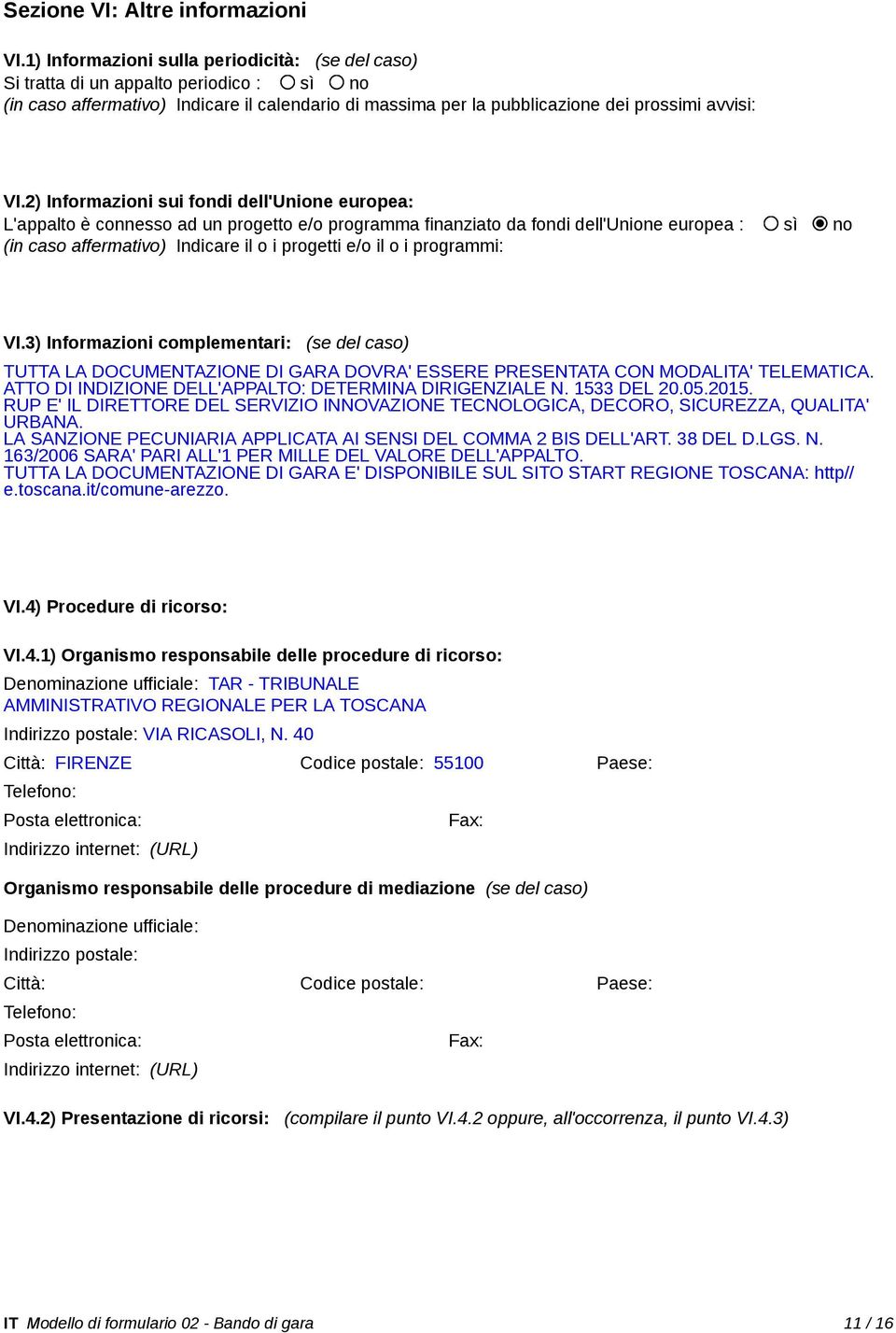 2) Informazioni sui fondi dell'unione europea: L'appalto è connesso ad un progetto e/o programma finanziato da fondi dell'unione europea : sì no (in caso affermativo) Indicare il o i progetti e/o il