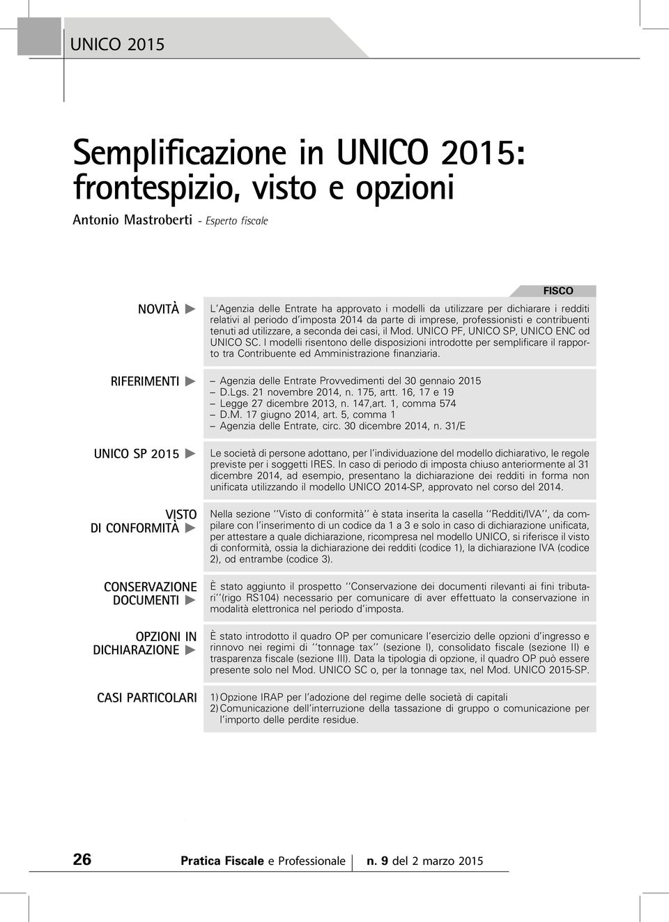 I modelli risentono delle disposizioni introdotte per semplificare il rapporto tra Contribuente ed Amministrazione finanziaria. RIFERIMENTI " Agenzia delle Entrate Provvedimenti del 30 gennaio 2015 D.