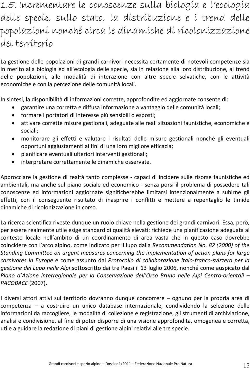 delle popolazioni, alle modalità di interazione con altre specie selvatiche, con le attività economiche e con la percezione delle comunità locali.