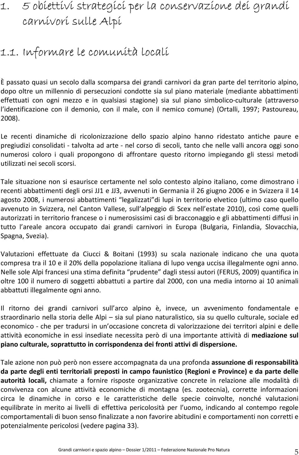 (attraverso l identificazione con il demonio, con il male, con il nemico comune) (Ortalli, 1997; Pastoureau, 2008).