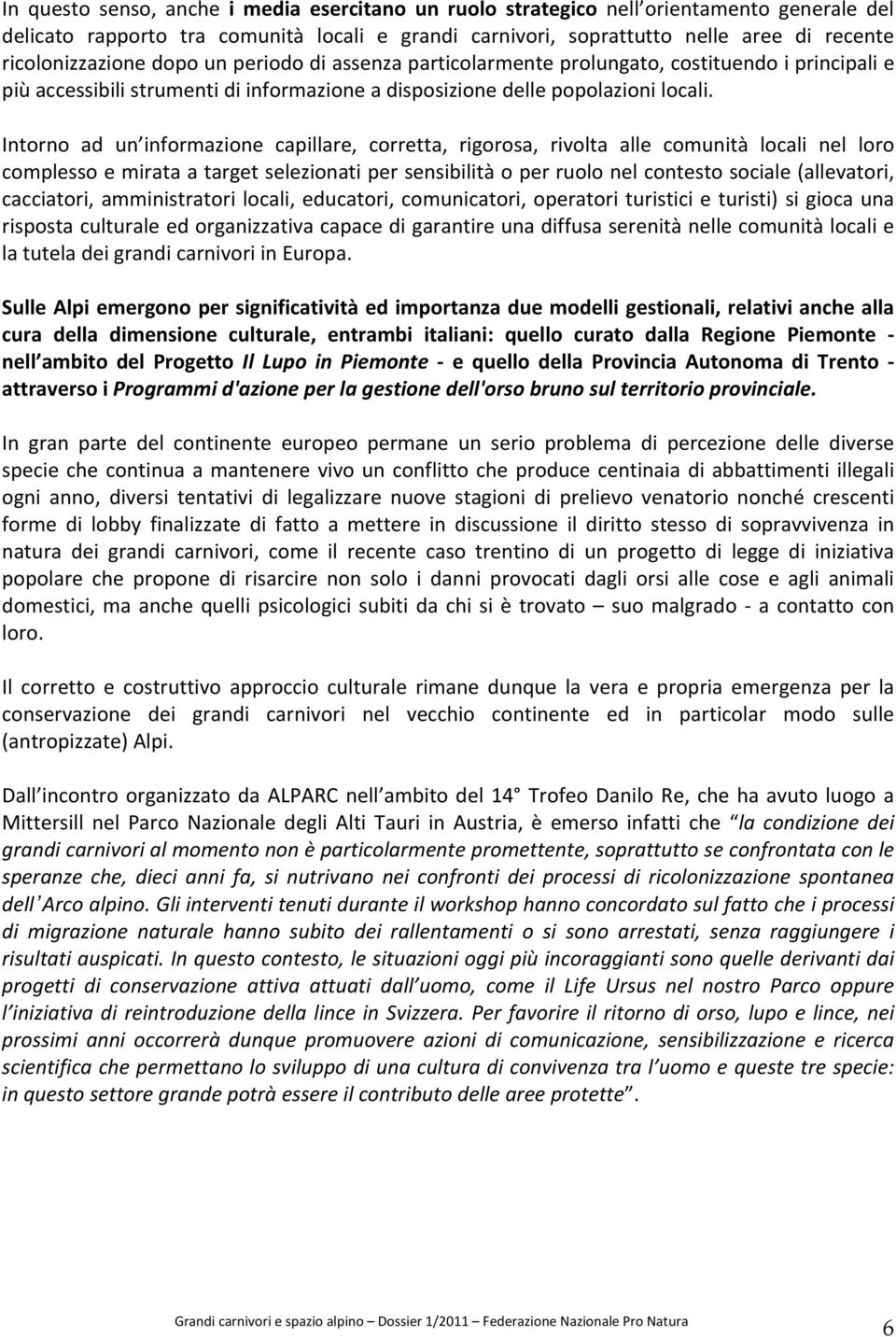 Intorno ad un informazione capillare, corretta, rigorosa, rivolta alle comunità locali nel loro complesso e mirata a target selezionati per sensibilità o per ruolo nel contesto sociale (allevatori,