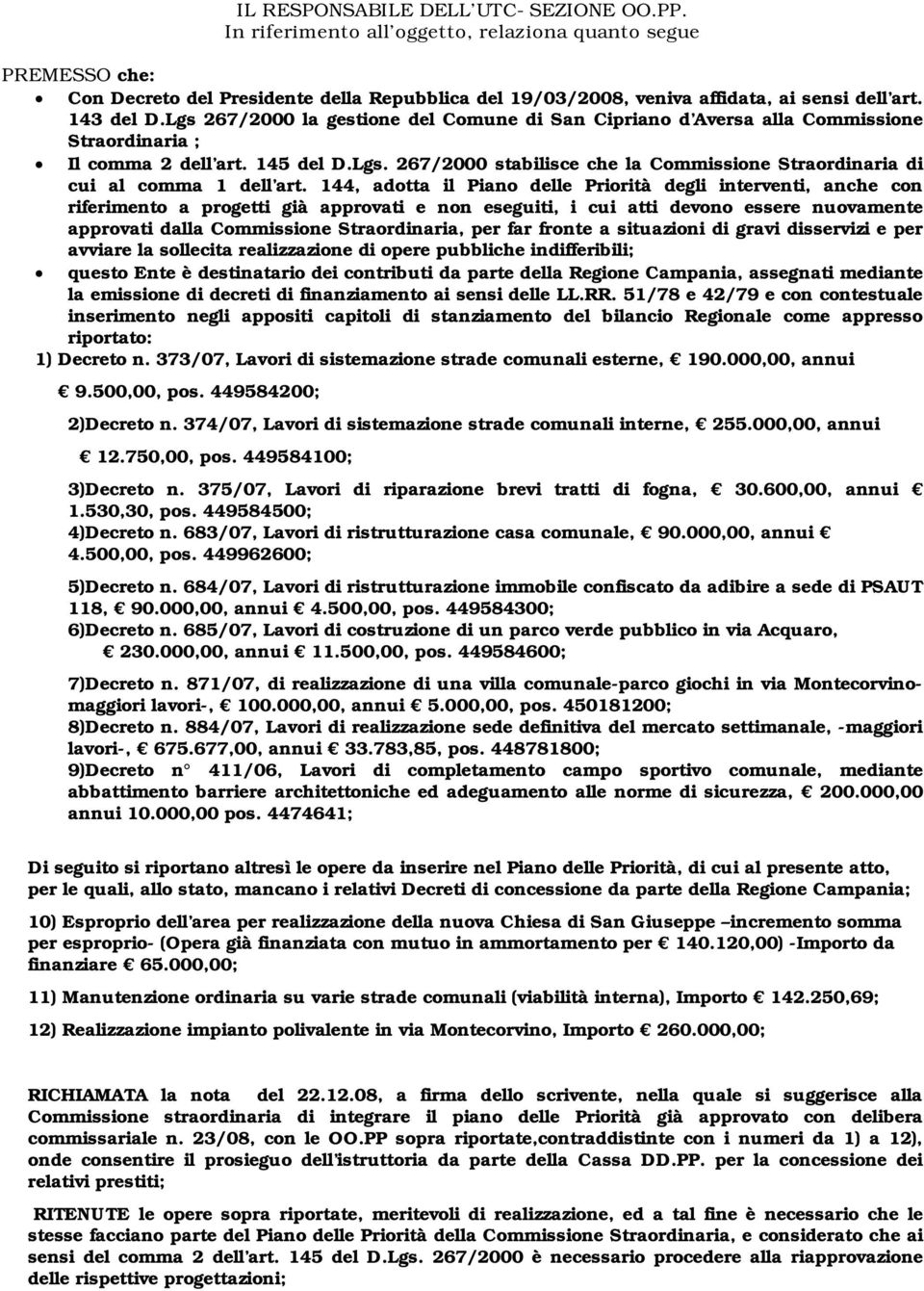 Lgs 267/2000 la gestione del Comune di San Cipriano d Aversa alla Commissione Straordinaria ; Il comma 2 dell art. 145 del D.Lgs. 267/2000 stabilisce che la Commissione Straordinaria di cui al comma 1 dell art.