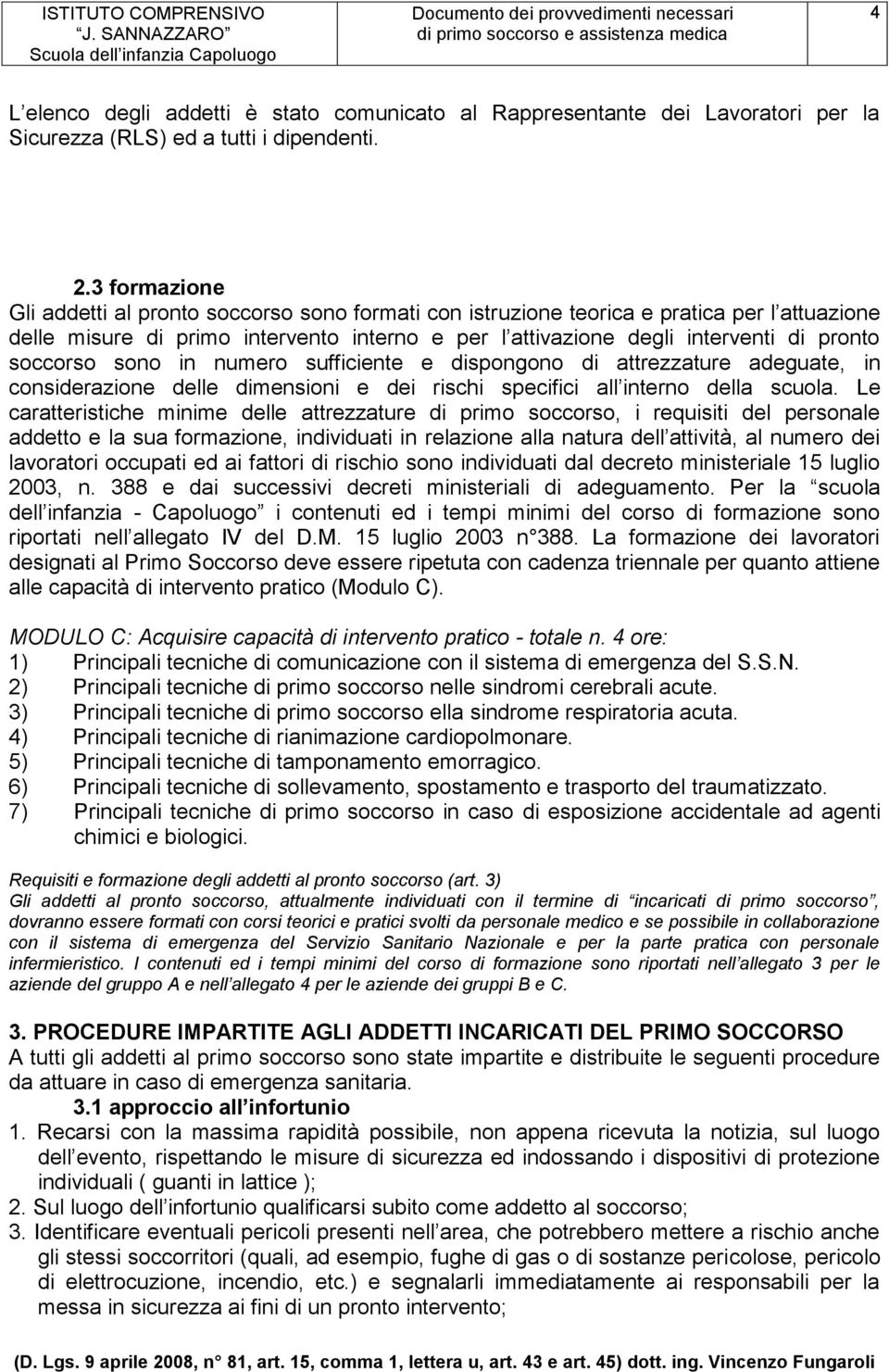 soccorso sono in numero sufficiente e dispongono di attrezzature adeguate, in considerazione delle dimensioni e dei rischi specifici all interno della scuola.