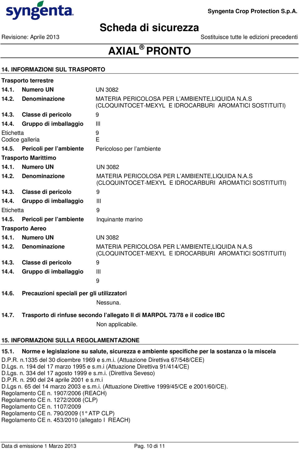 14.2. Denominazione MATERIA PERICOLOSA PER L AMBIENTE,LIQUIDA N.A.S (CLOQUINTOCET-MEXYL E IDROCARBURI AROMATICI SOSTITUITI) 14.3. Classe di pericolo 9 14.4. Gruppo di imballaggio III Etichetta 9 14.5.