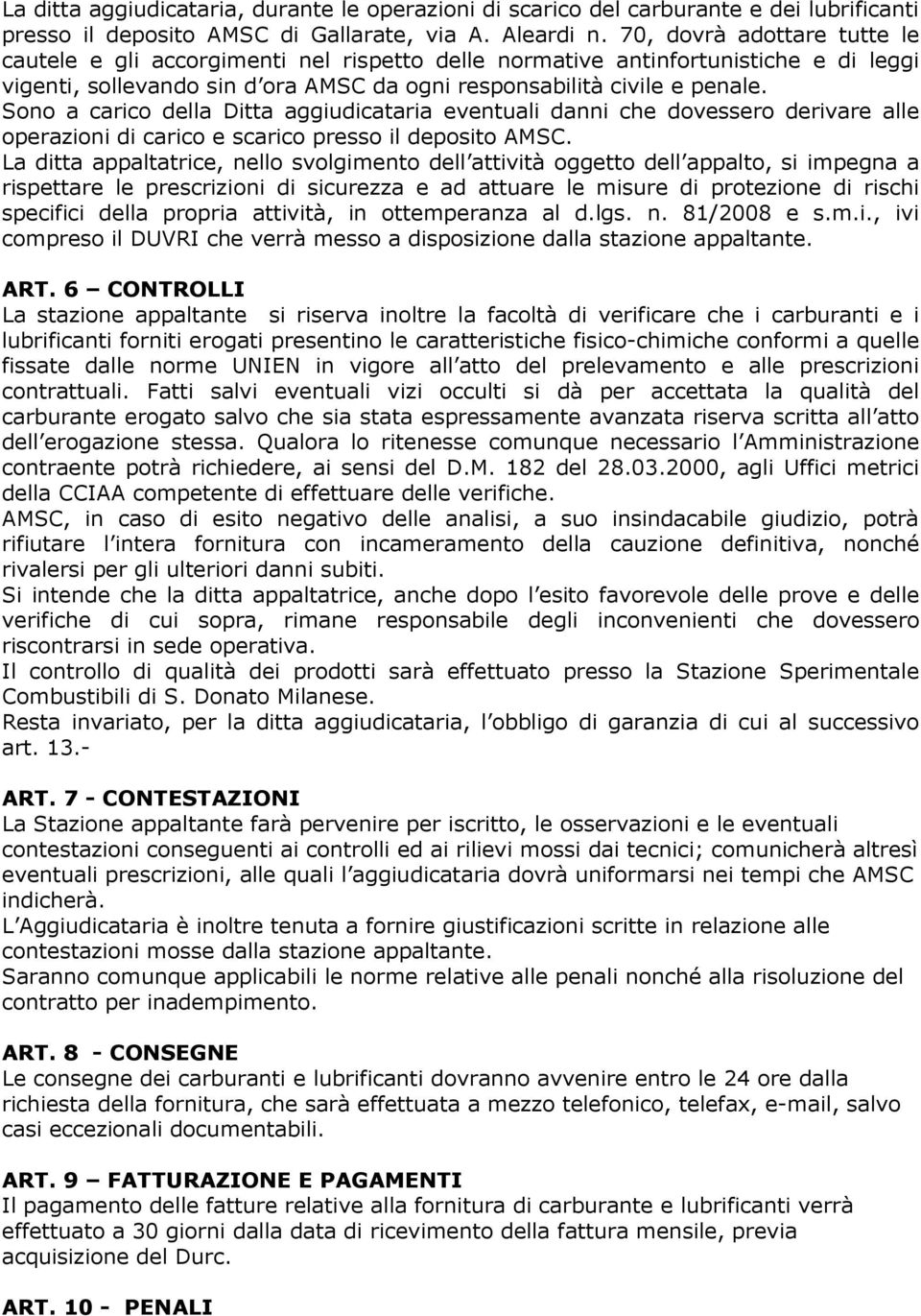 Sono a carico della Ditta aggiudicataria eventuali danni che dovessero derivare alle operazioni di carico e scarico presso il deposito AMSC.