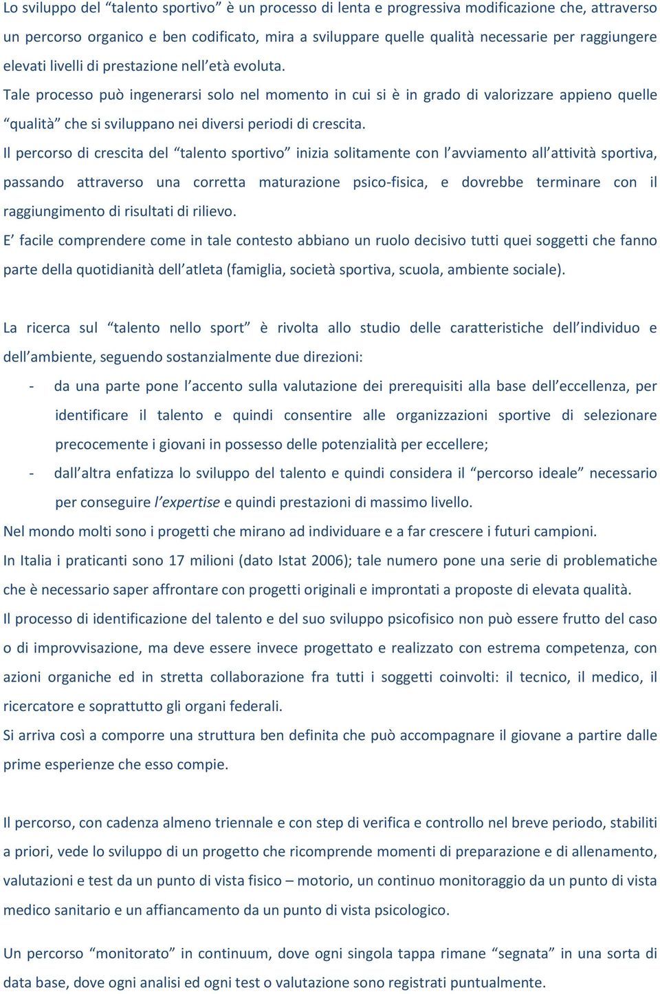 Tale processo può ingenerarsi solo nel momento in cui si è in grado di valorizzare appieno quelle qualità che si sviluppano nei diversi periodi di crescita.