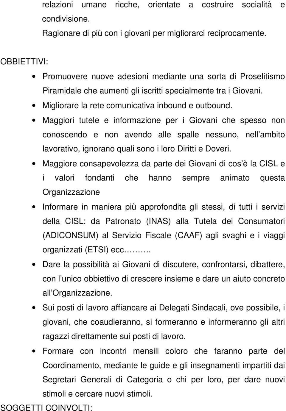 Maggiori tutele e informazione per i Giovani che spesso non conoscendo e non avendo alle spalle nessuno, nell ambito lavorativo, ignorano quali sono i loro Diritti e Doveri.