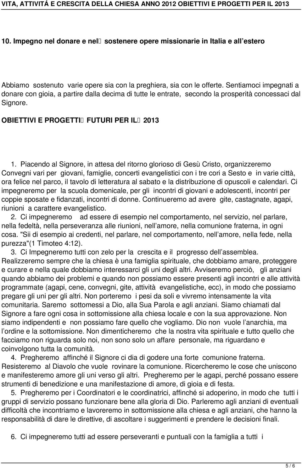 Piacendo al Signore, in attesa del ritorno glorioso di Gesù Cristo, organizzeremo Convegni vari per giovani, famiglie, concerti evangelistici con i tre cori a Sesto e in varie città, ora felice nel