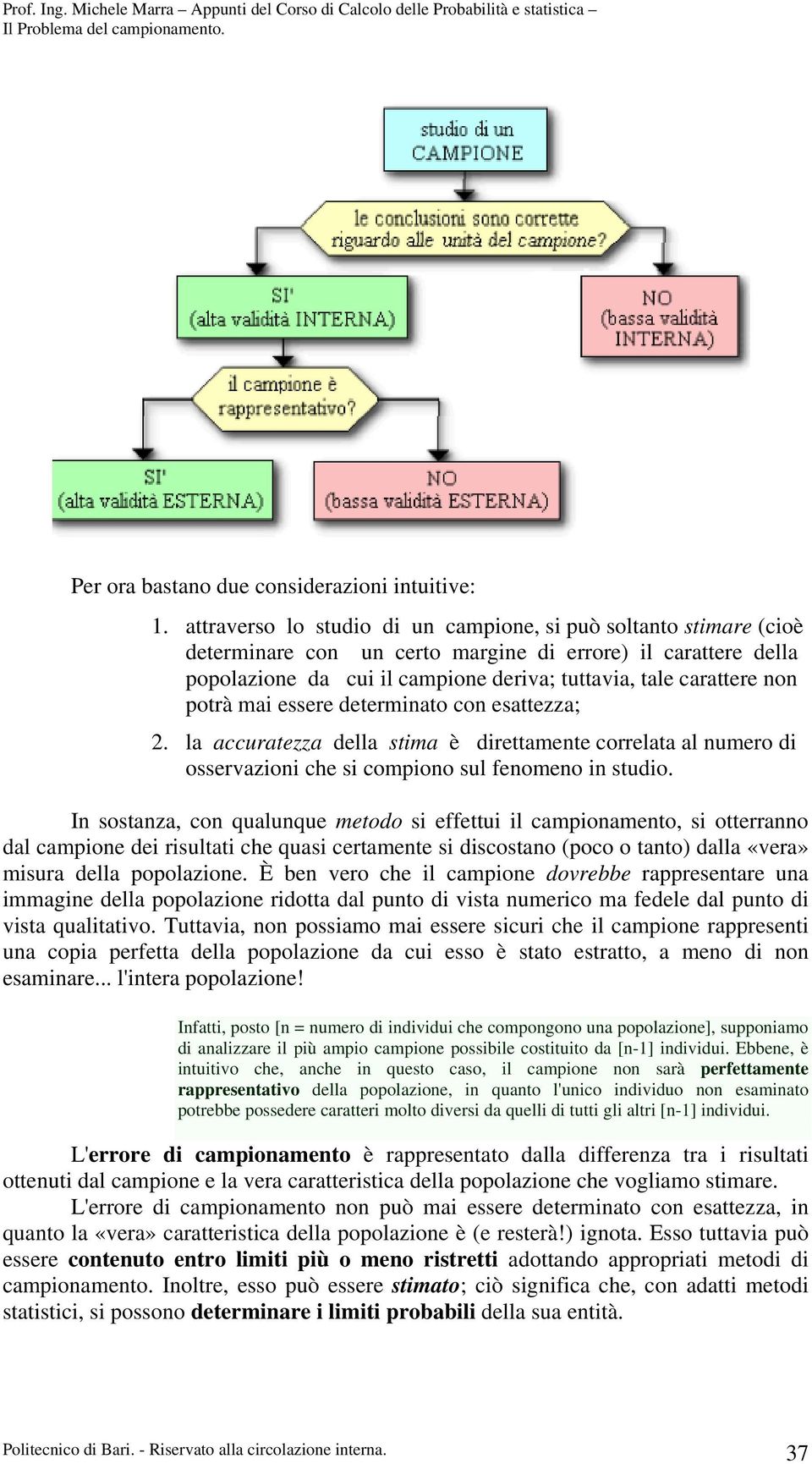 potrà mai essere determinato con esattezza; 2. la accuratezza della stima è direttamente correlata al numero di osservazioni che si compiono sul fenomeno in studio.