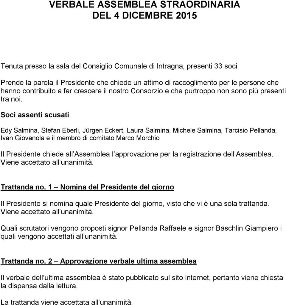 Soci assenti scusati Edy Salmina, Stefan Eberli, Jürgen Eckert, Laura Salmina, Michele Salmina, Tarcisio Pellanda, Ivan Giovanola e il membro di comitato Marco Morchio Il Presidente chiede all