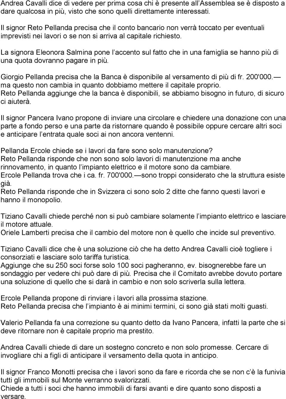 La signora Eleonora Salmina pone l accento sul fatto che in una famiglia se hanno più di una quota dovranno pagare in più.