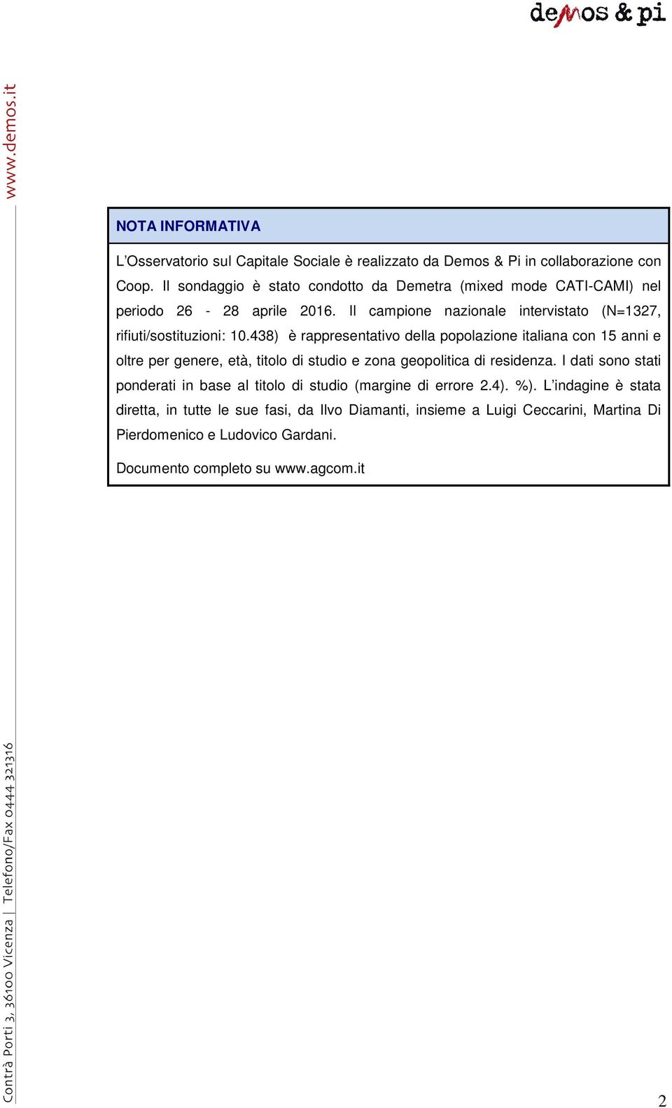 438) è rappresentativo della popolazione italiana con 15 anni e oltre per genere, età, titolo di studio e zona geopolitica di residenza.