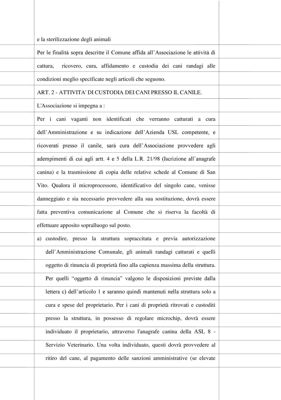 L'Associazione si impegna a : Per i cani vaganti non identificati che verranno catturati a cura dell Amministrazione e su indicazione dell Azienda USL competente, e ricoverati presso il canile, sarà