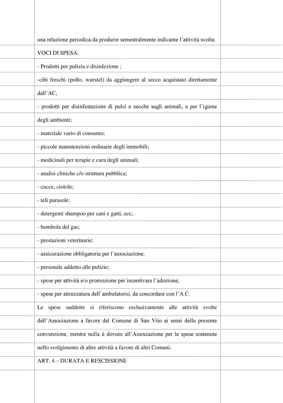 animali, e per l igiene degli ambienti; - materiale vario di consumo; - piccole manutenzioni ordinarie degli immobili; - medicinali per terapie e cura degli animali; - analisi cliniche c/o struttura