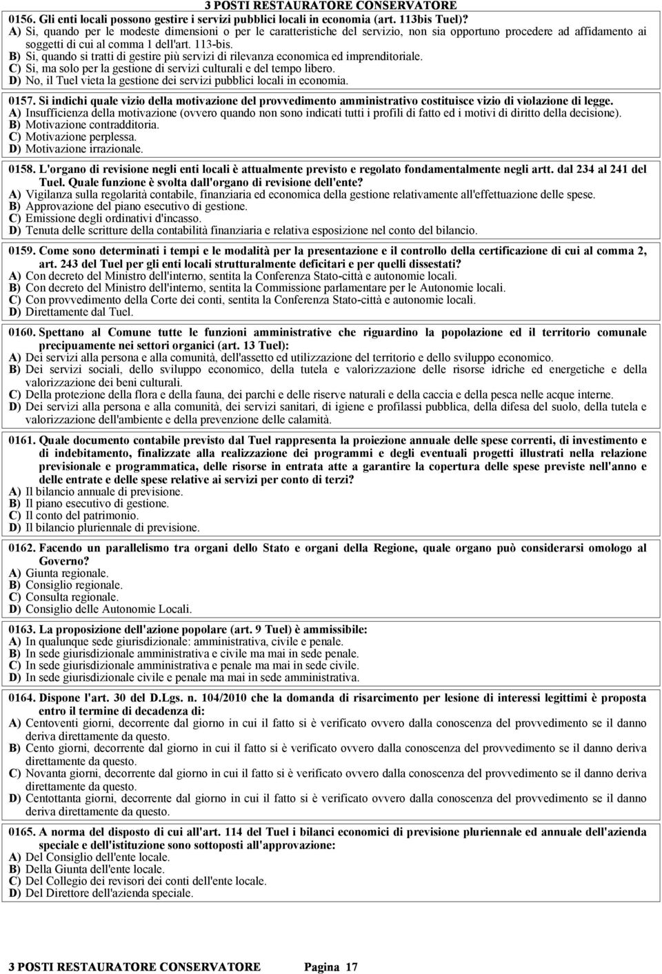 B) Si, quando si tratti di gestire più servizi di rilevanza economica ed imprenditoriale. C) Si, ma solo per la gestione di servizi culturali e del tempo libero.