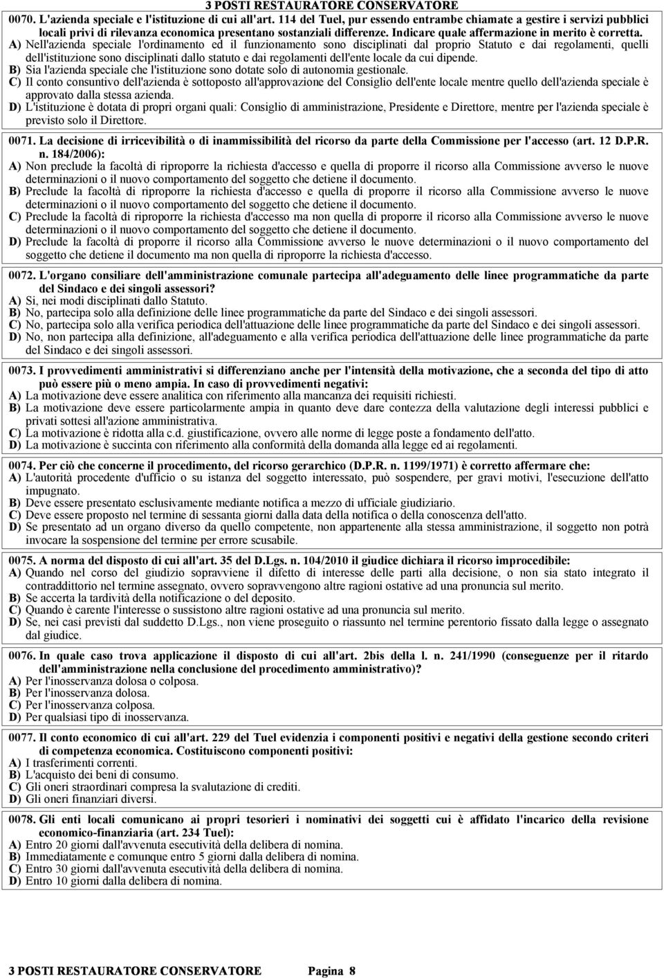 A) Nell'azienda speciale l'ordinamento ed il funzionamento sono disciplinati dal proprio Statuto e dai regolamenti, quelli dell'istituzione sono disciplinati dallo statuto e dai regolamenti dell'ente