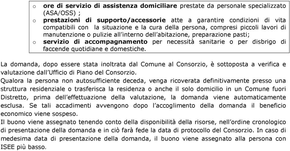 faccende quotidiane e domestiche. La domanda, dopo essere stata inoltrata dal Comune al Consorzio, è sottoposta a verifica e valutazione dall Ufficio di Piano del Consorzio.