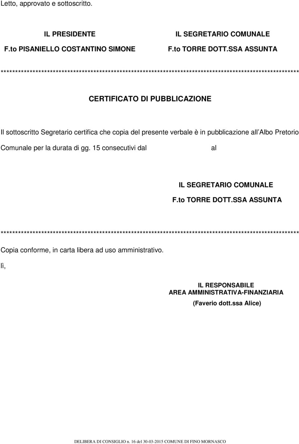 certifica che copia del presente verbale è in pubblicazione all Albo Pretorio Comunale per la durata di gg. 15 consecutivi dal al IL SEGRETARIO COMUNALE F.to TORRE DOTT.