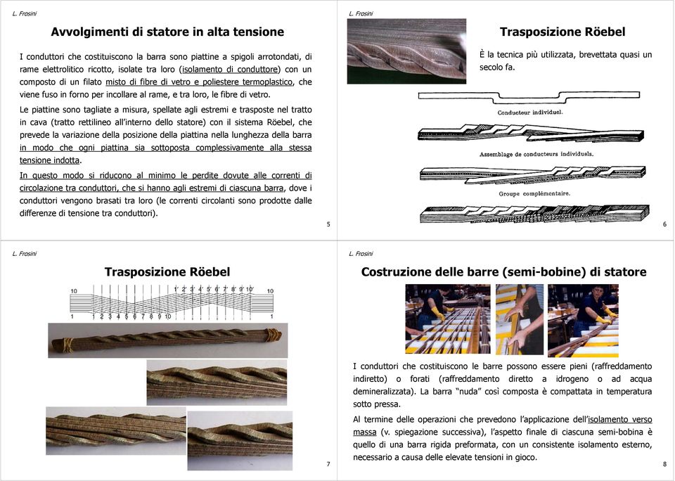 Trasposizione Röebel È la tecnica più utilizzata, brevettata quasi un secolo fa.