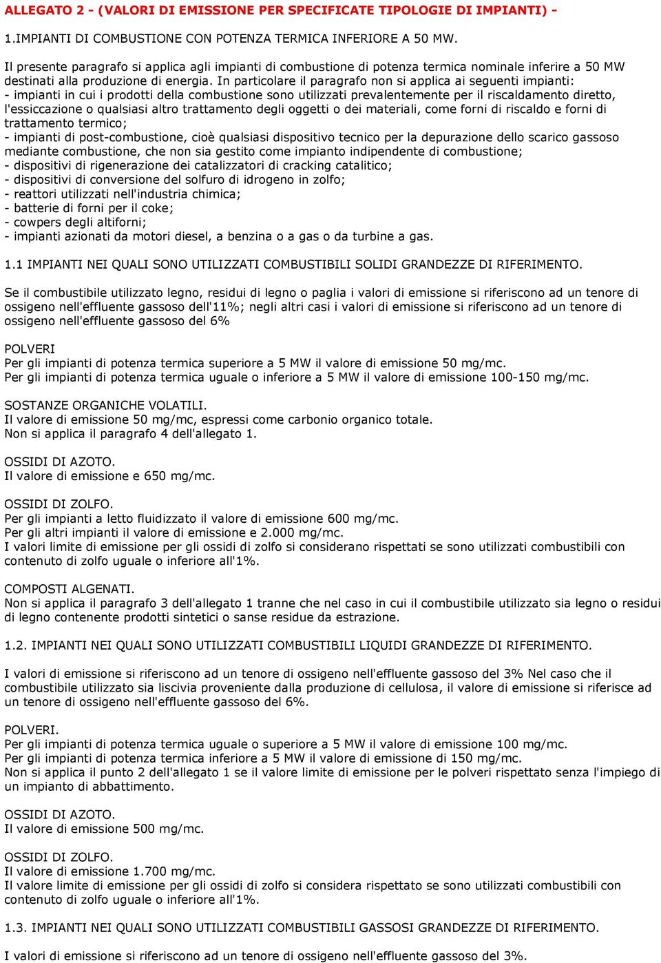 In particolare il paragrafo non si applica ai seguenti impianti: - impianti in cui i prodotti della combustione sono utilizzati prevalentemente per il riscaldamento diretto, l'essiccazione o