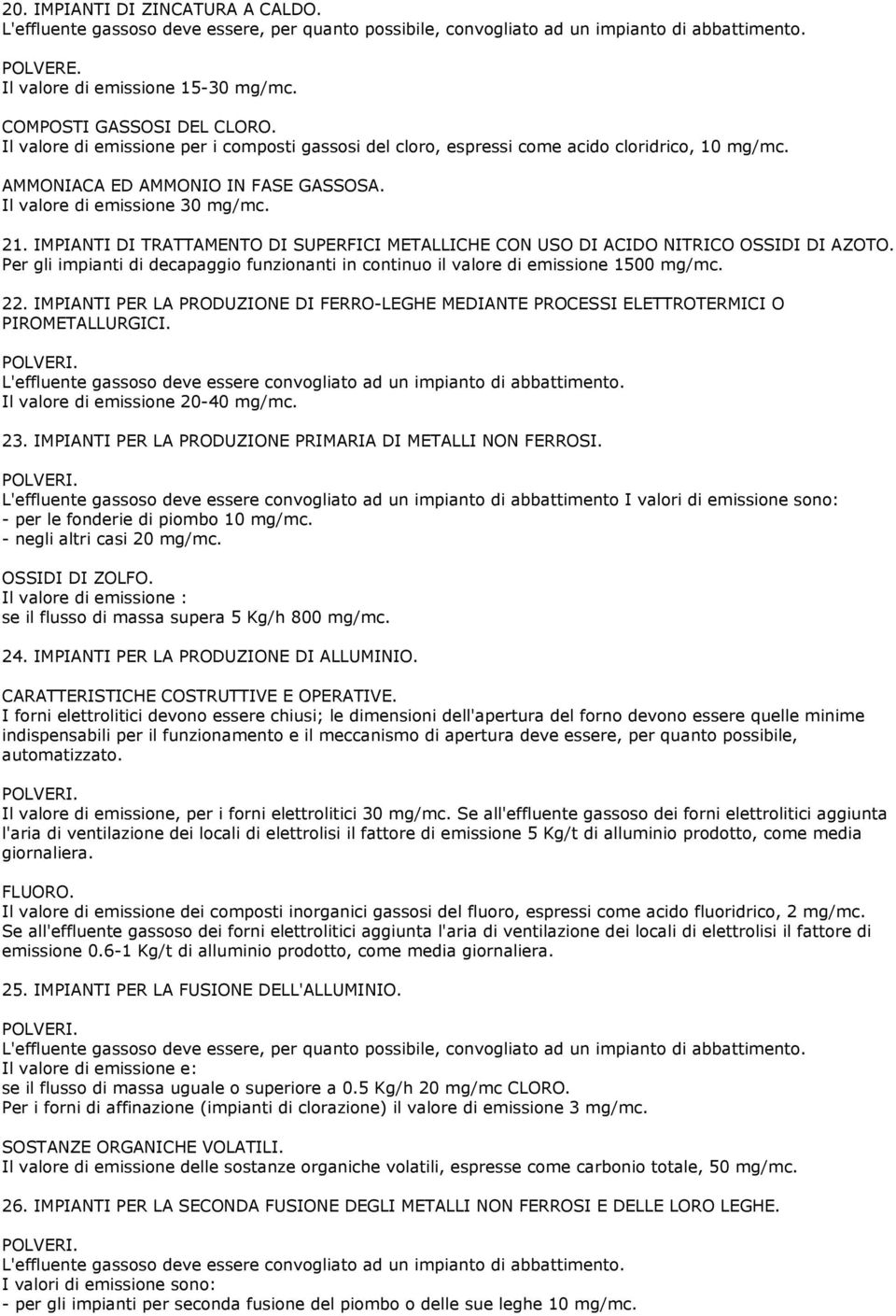 21. IMPIANTI DI TRATTAMENTO DI SUPERFICI METALLICHE CON USO DI ACIDO NITRICO OSSIDI DI AZOTO. Per gli impianti di decapaggio funzionanti in continuo il valore di emissione 1500 mg/mc. 22.