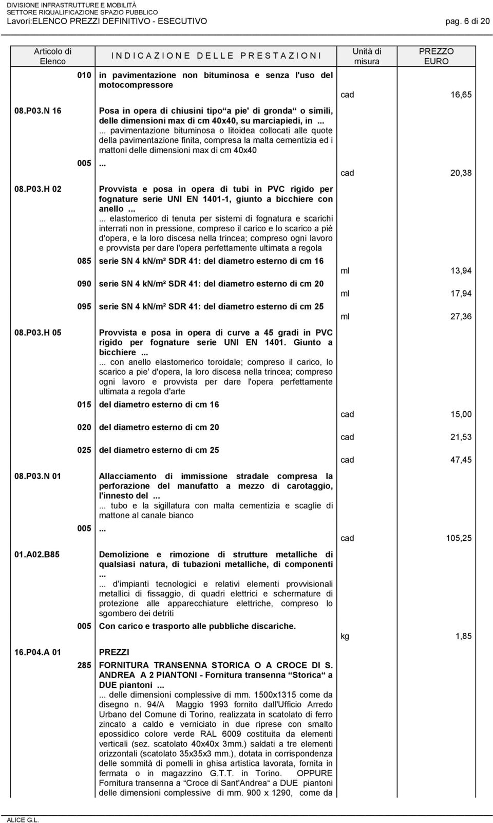 pavimentazione bituminosa o litoidea collocati alle quote della pavimentazione finita, compresa la malta cementizia ed i mattoni delle dimensioni max di cm 40x40 005 Provvista e posa in opera di tubi