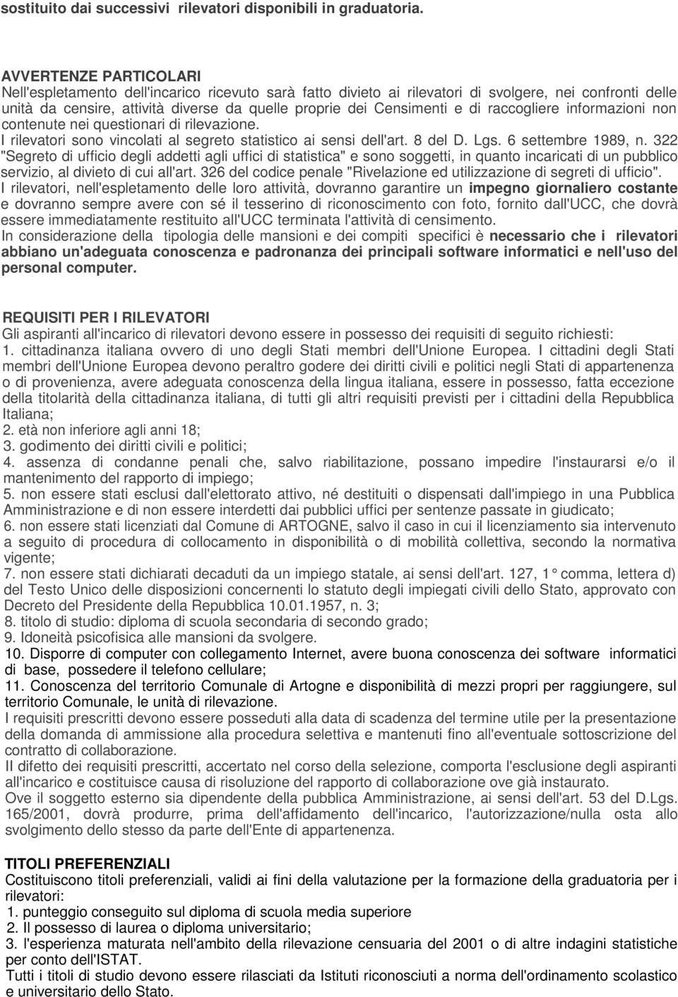 di raccogliere informazioni non contenute nei questionari di rilevazione. I rilevatori sono vincolati al segreto statistico ai sensi dell'art. 8 del D. Lgs. 6 settembre 1989, n.