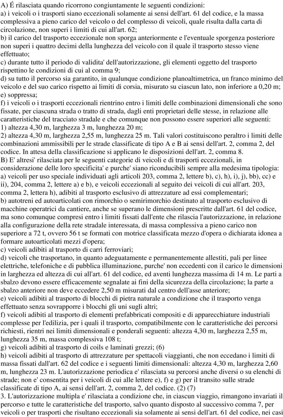 62; b) il carico del trasporto eccezionale non sporga anteriormente e l'eventuale sporgenza posteriore non superi i quattro decimi della lunghezza del veicolo con il quale il trasporto stesso viene