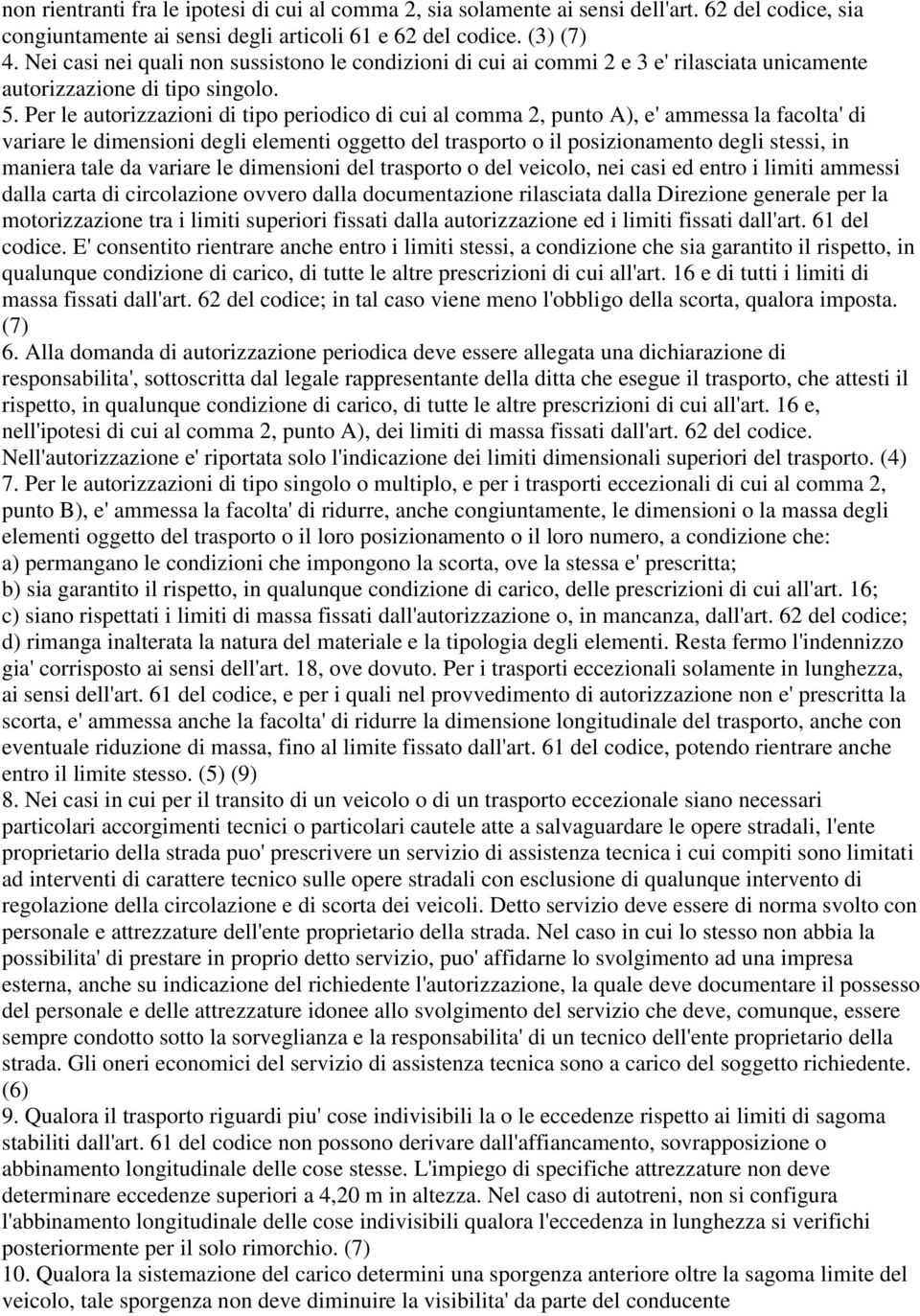 Per le autorizzazioni di tipo periodico di cui al comma 2, punto A), e' ammessa la facolta' di variare le dimensioni degli elementi oggetto del trasporto o il posizionamento degli stessi, in maniera