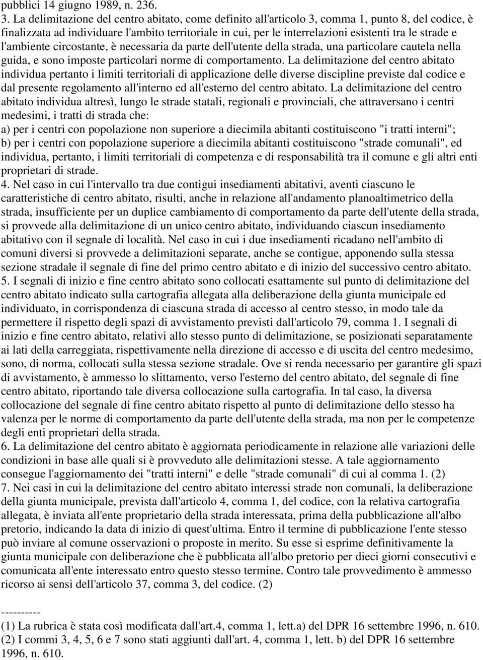 strade e l'ambiente circostante, è necessaria da parte dell'utente della strada, una particolare cautela nella guida, e sono imposte particolari norme di comportamento.