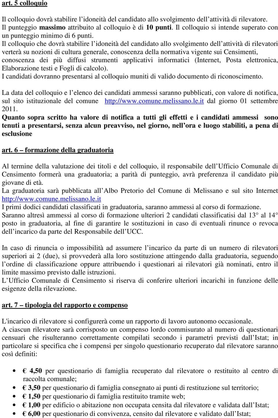 Il colloquio che dovrà stabilire l idoneità del candidato allo svolgimento dell attività di rilevatori verterà su nozioni di cultura generale, conoscenza della normativa vigente sui Censimenti,