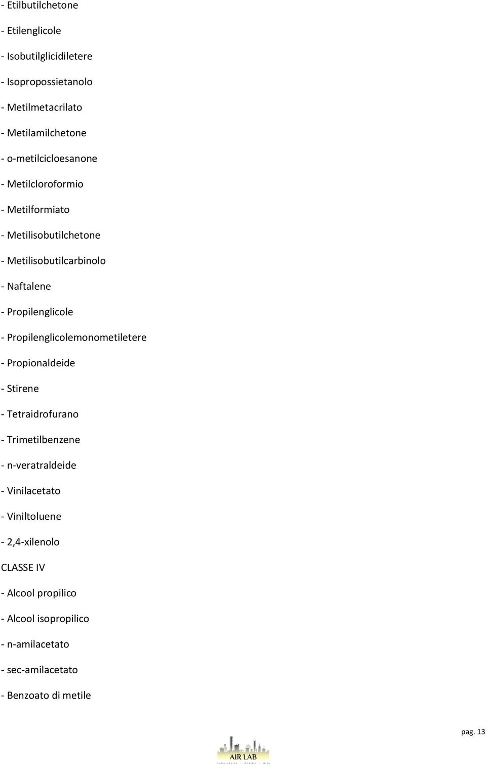 Propilenglicole - Propilenglicolemonometiletere - Propionaldeide - Stirene - Tetraidrofurano - Trimetilbenzene - n-veratraldeide -