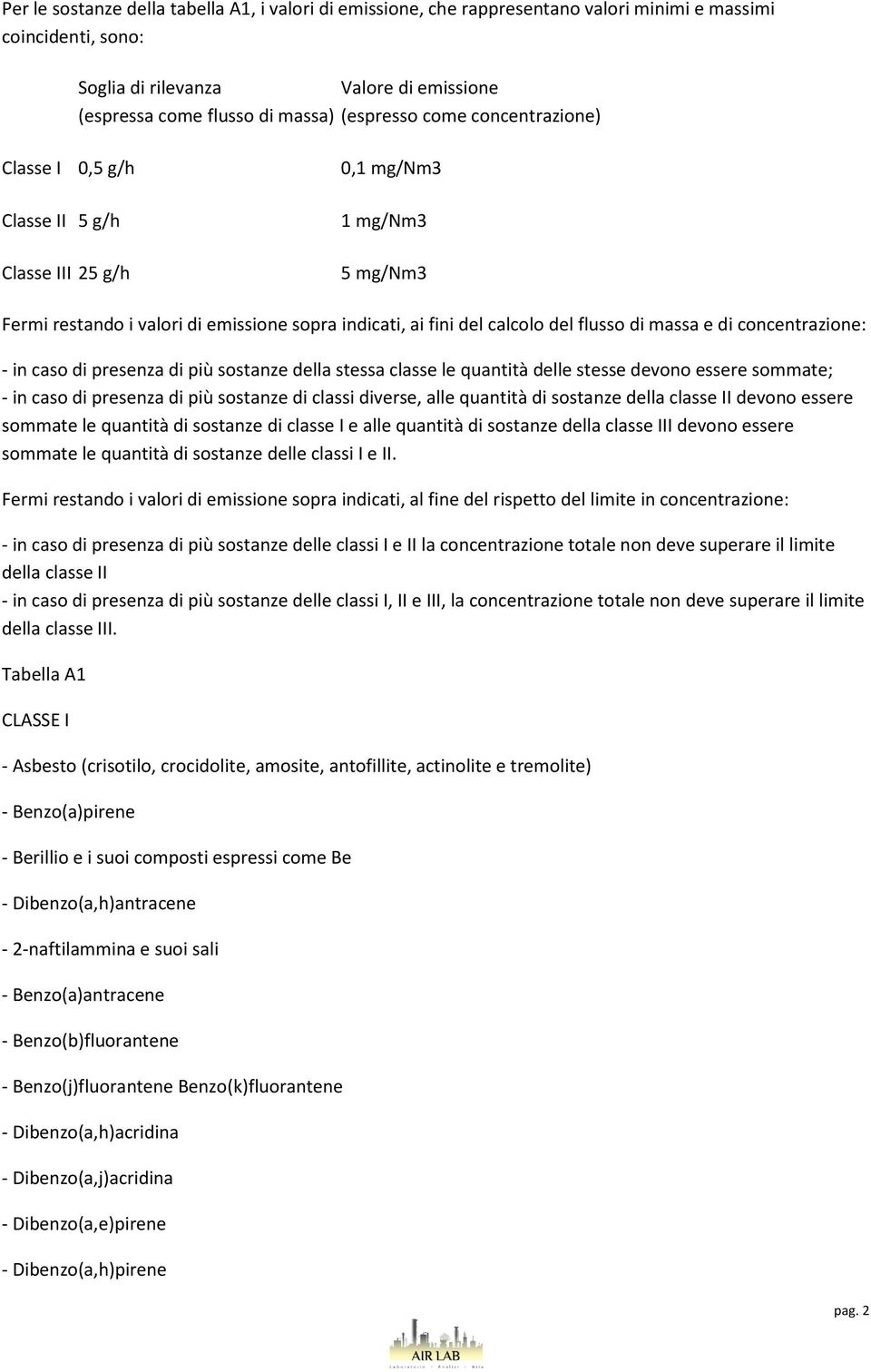 concentrazione: - in caso di presenza di più sostanze della stessa classe le quantità delle stesse devono essere sommate; - in caso di presenza di più sostanze di classi diverse, alle quantità di