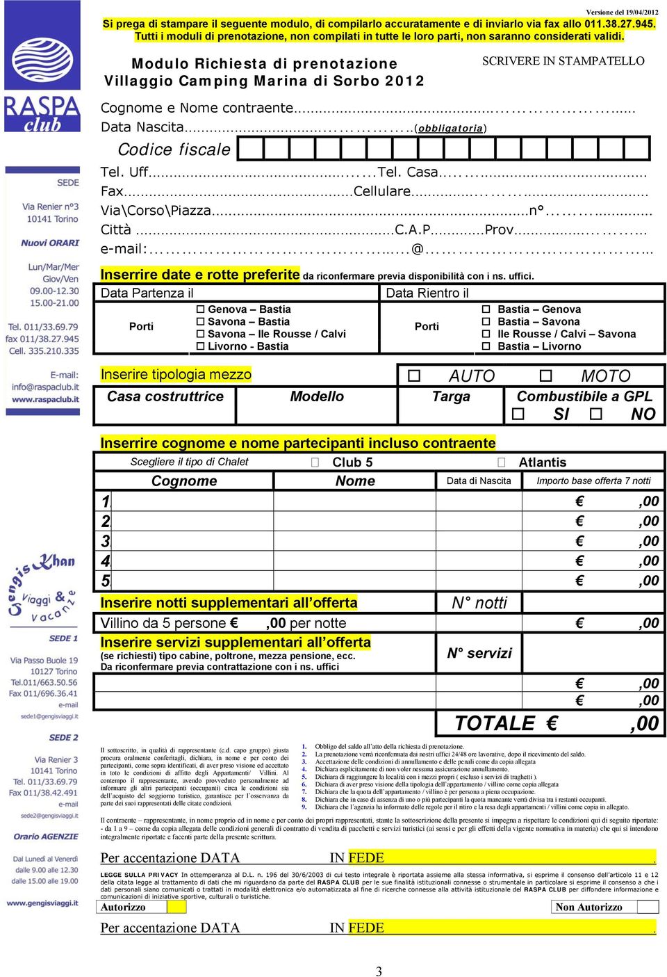 Modulo Richiesta di prenotazione Villaggio Camping Marina di Sorbo 2012 SCRIVERE IN STAMPATELLO Cognome e Nome contraente...... Data Nascita.....(obbligatoria) Codice fiscale Tel. Uff... Tel. Casa.