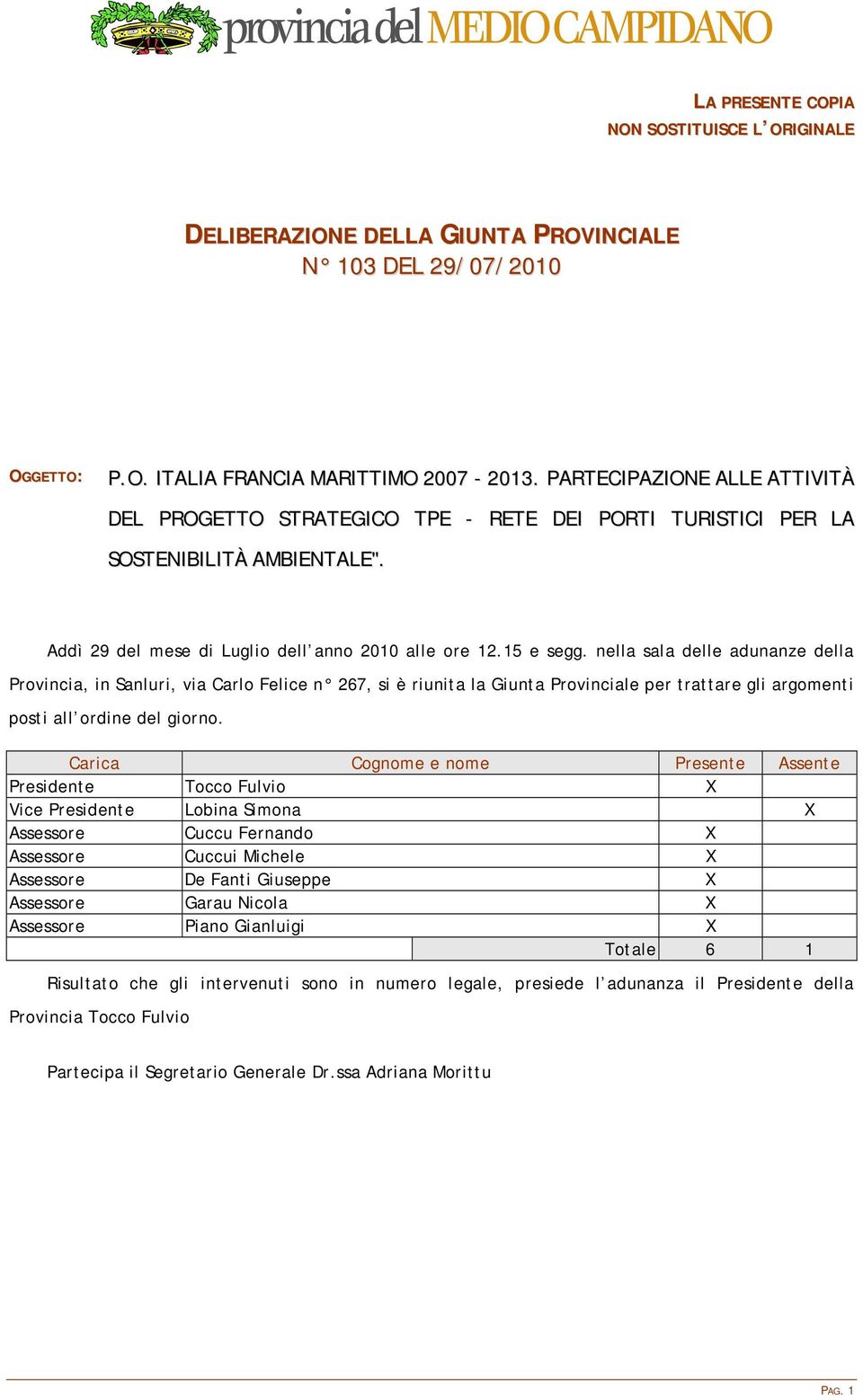 nella sala delle adunanze della Provincia, in Sanluri, via Carlo Felice n 267, si è riunita la Giunta Provinciale per trattare gli argomenti posti all ordine del giorno.