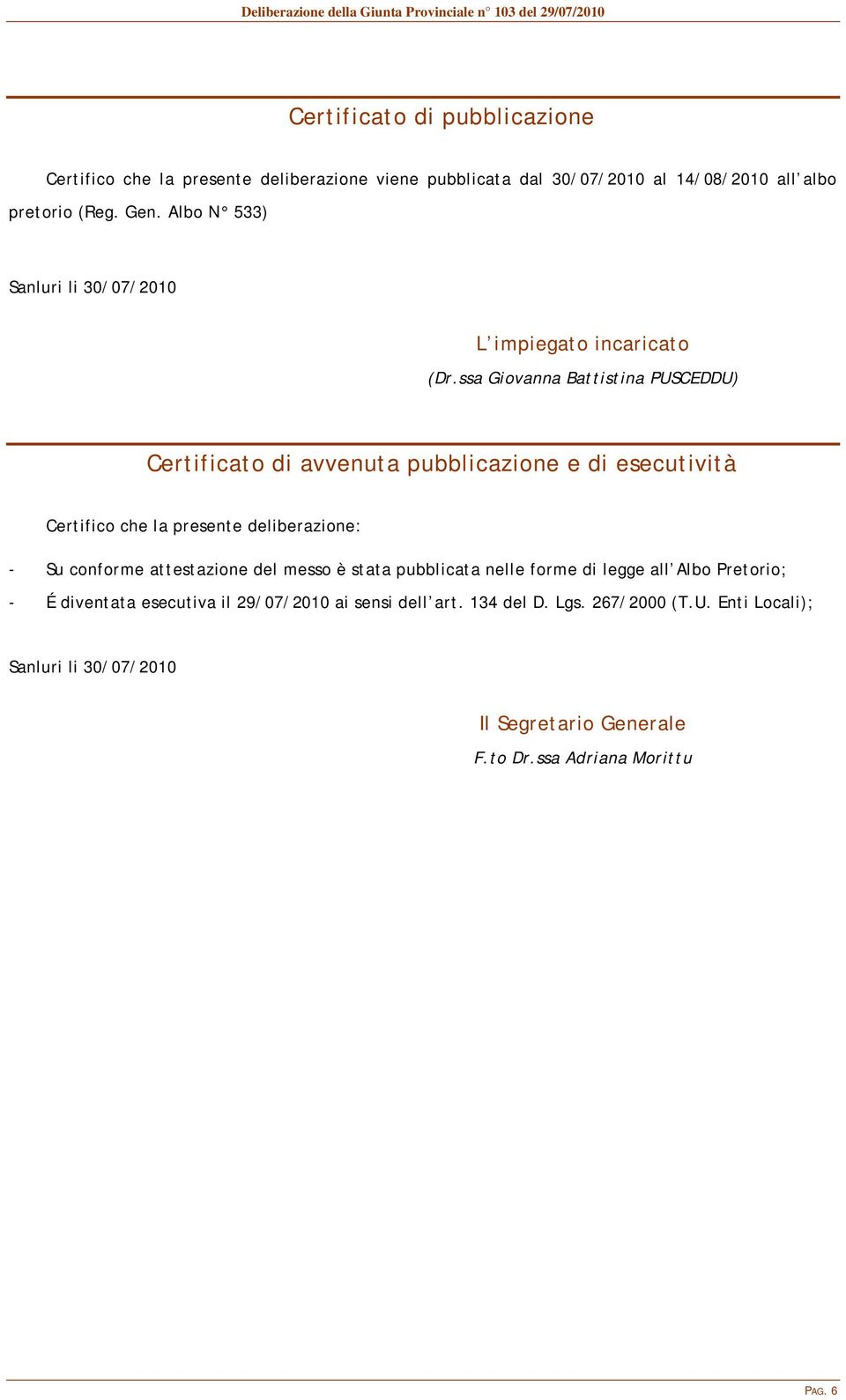 ssa Giovanna Battistina PUSCEDDU) Certificato di avvenuta pubblicazione e di esecutività Certifico che la presente deliberazione: - Su conforme