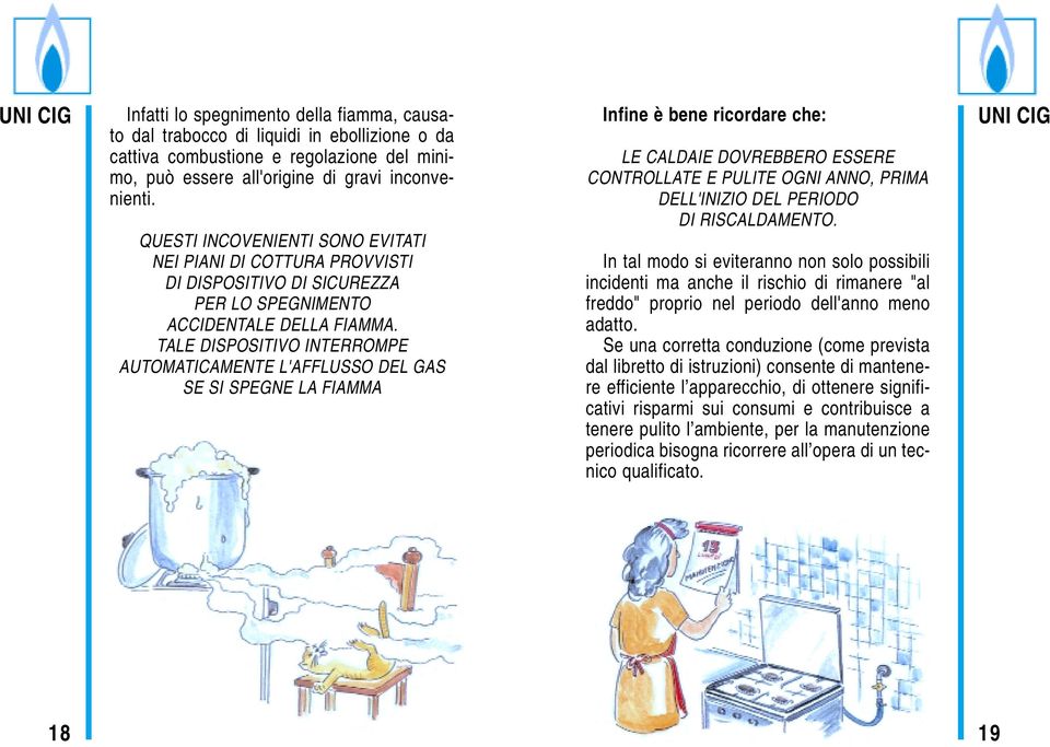 TALE DISPOSITIVO INTERROMPE AUTOMATICAMENTE L'AFFLUSSO DEL GAS SE SI SPEGNE LA FIAMMA Infine è bene ricordare che: LE CALDAIE DOVREBBERO ESSERE CONTROLLATE E PULITE OGNI ANNO, PRIMA DELL'INIZIO DEL