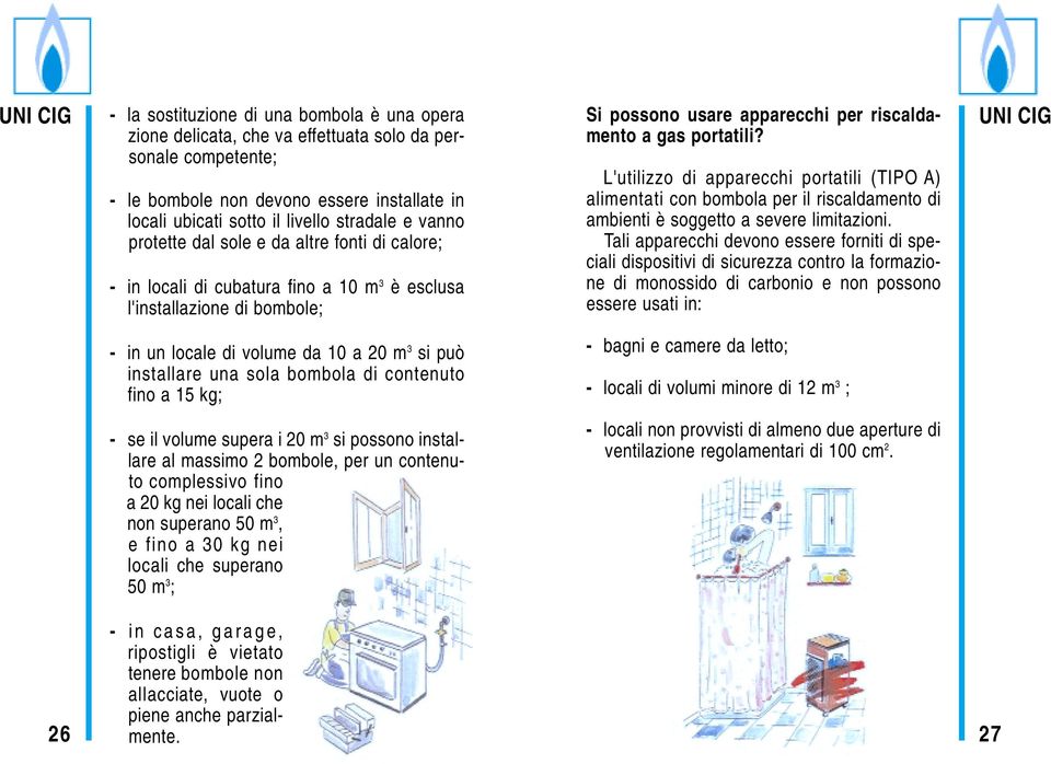 L'utilizzo di apparecchi portatili (TIPO A) alimentati con bombola per il riscaldamento di ambienti è soggetto a severe limitazioni.