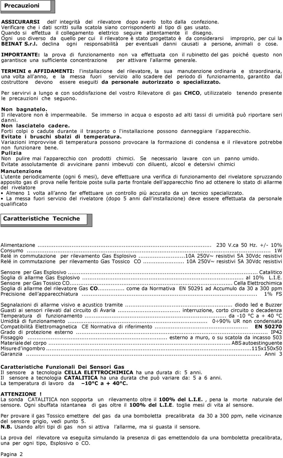 IMPORTATE: la prova di funzionamento non va effettuata con il rubinetto del gas poiché questo non garantisce una sufficiente concentrazione per attivare l'allarme generale.