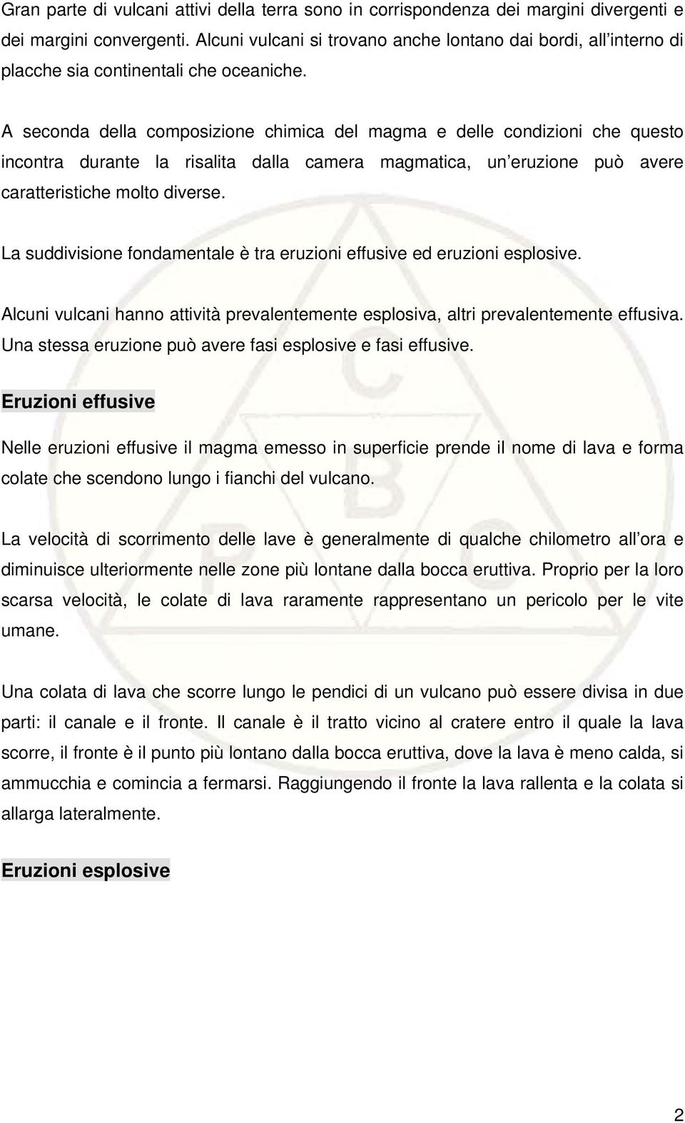 A seconda della composizione chimica del magma e delle condizioni che questo incontra durante la risalita dalla camera magmatica, un eruzione può avere caratteristiche molto diverse.