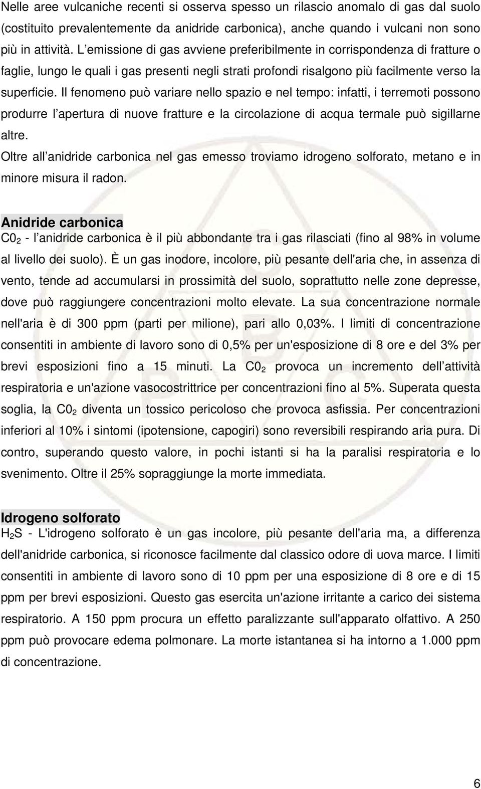 Il fenomeno può variare nello spazio e nel tempo: infatti, i terremoti possono produrre l apertura di nuove fratture e la circolazione di acqua termale può sigillarne altre.